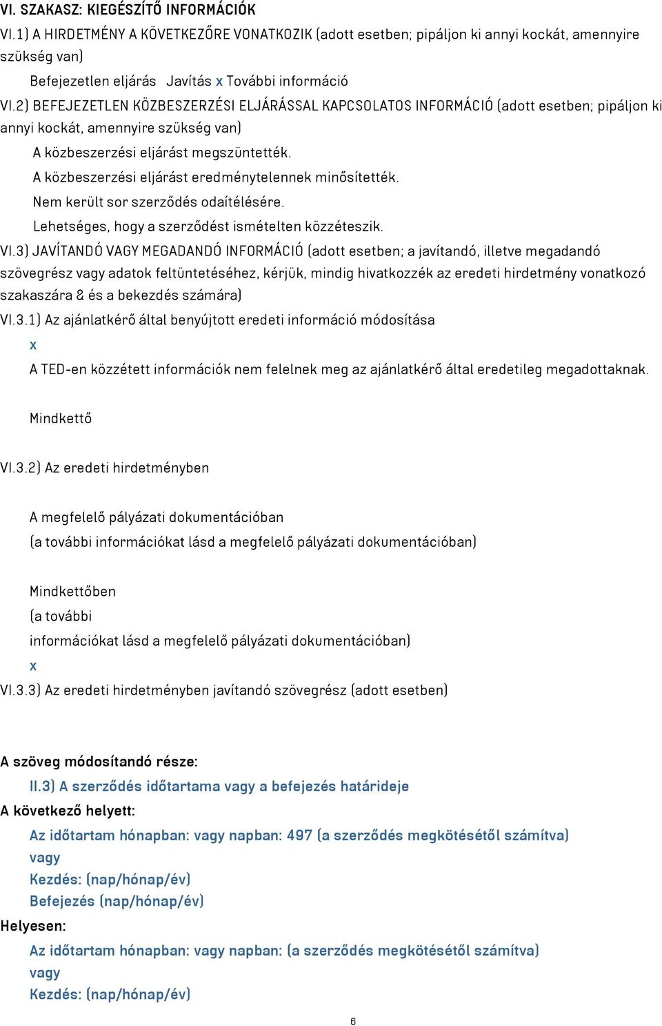 A közbeszerzési eljárást eredménytelennek minősítették. Nem került sor szerződés odaítélésére. Lehetséges, hogy a szerződést ismételten közzéteszik. VI.