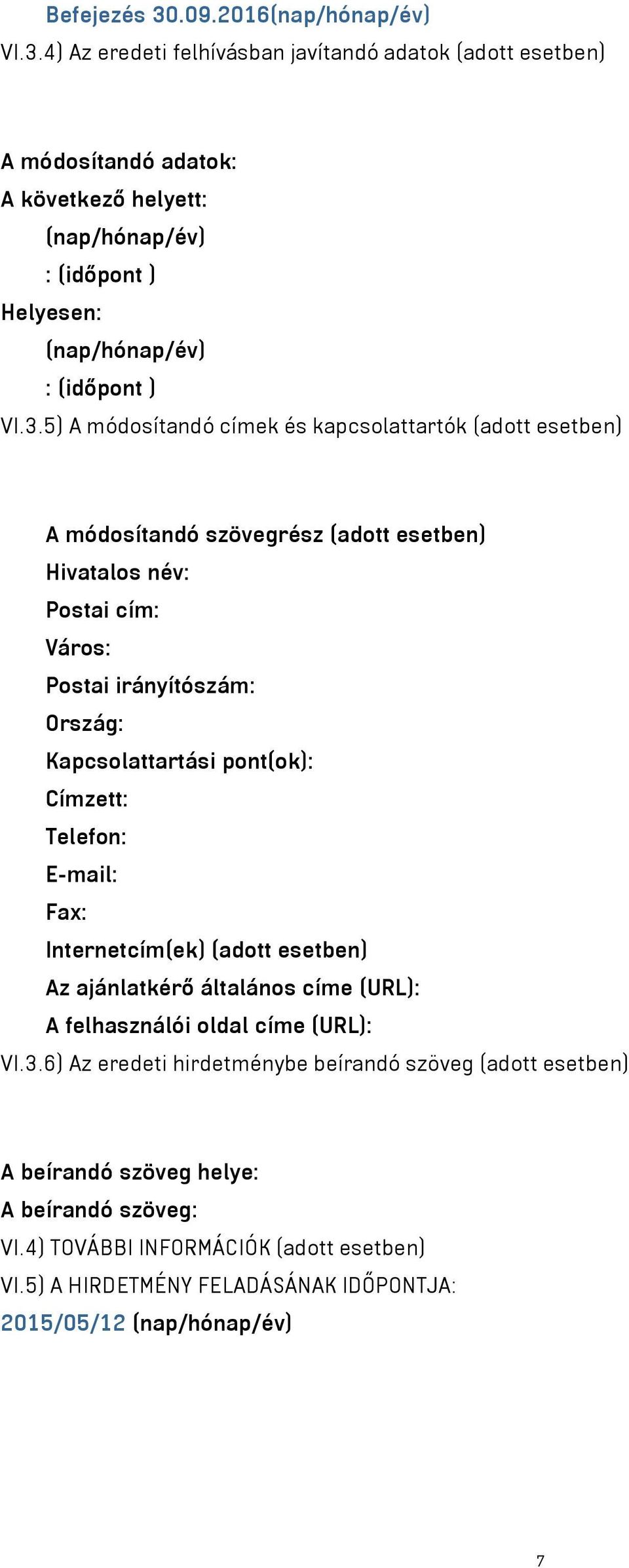 pont(ok): Címzett: Telefon: E-mail: Fax: Internetcím(ek) (adott esetben) Az ajánlatkérő általános címe (URL): A felhasználói oldal címe (URL): VI.3.