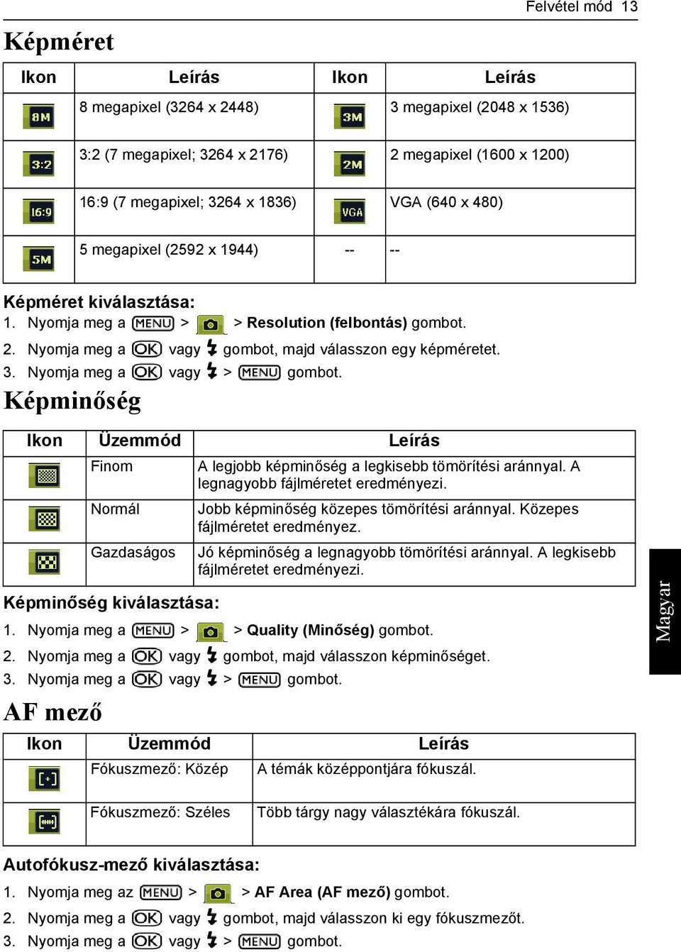 Nyomja meg a vagy > gombot. Képminőség Ikon Üzemmód Leírás Képminőség kiválasztása: 1. Nyomja meg a > > Quality (Minőség) gombot. 2. Nyomja meg a vagy gombot, majd válasszon képminőséget. 3.