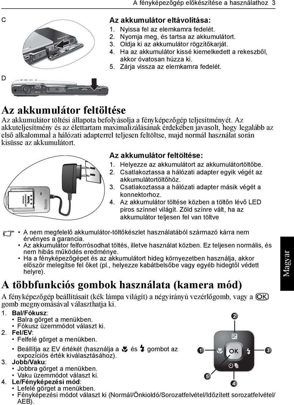 Az akkumulátor feltöltése Az akkumulátor töltési állapota befolyásolja a fényképezőgép teljesítményét.