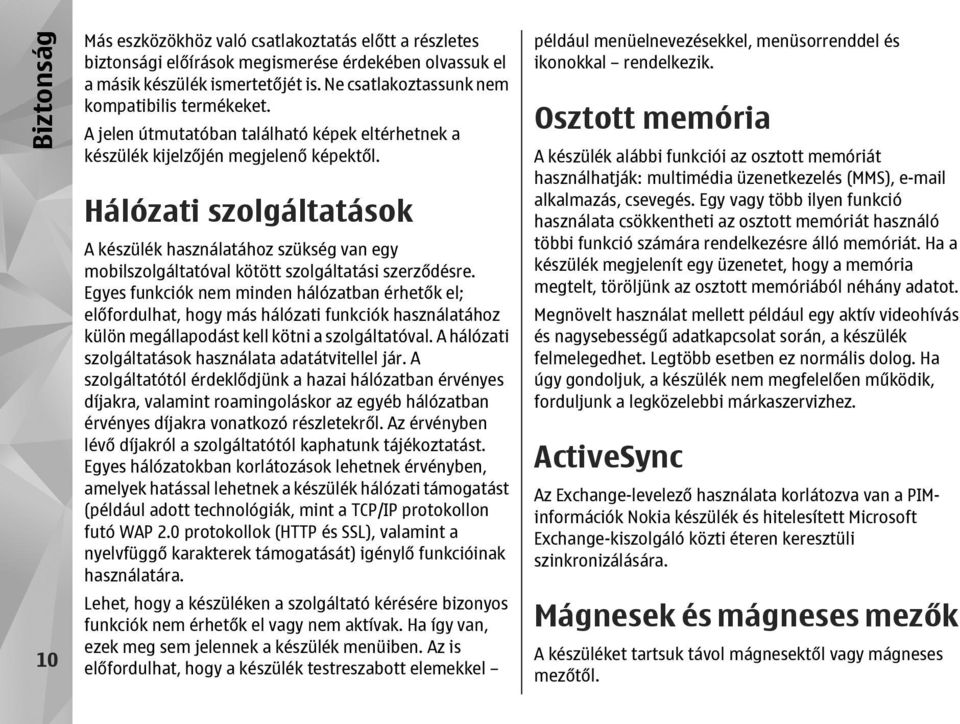 Hálózati szolgáltatások A készülék használatához szükség van egy mobilszolgáltatóval kötött szolgáltatási szerződésre.