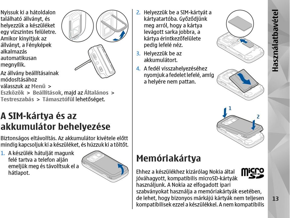 Az akkumulátor kivétele előtt mindig kapcsoljuk ki a készüléket, és húzzuk ki a töltőt. 1. A készülék hátulját magunk felé tartva a telefon alján emeljük meg és távolítsuk el a hátlapot. 2.