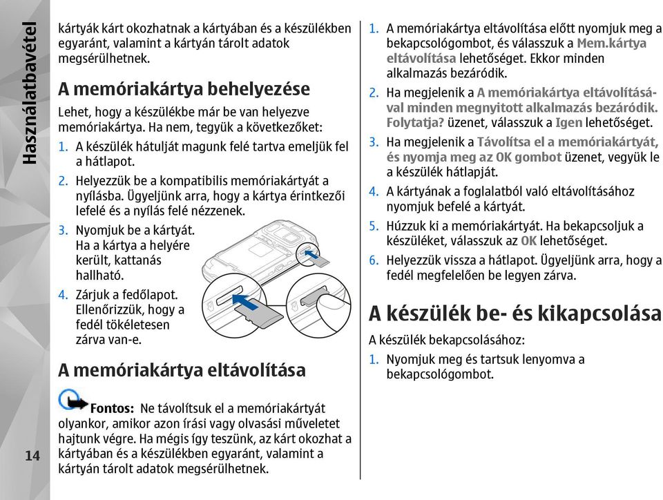 Helyezzük be a kompatibilis memóriakártyát a nyílásba. Ügyeljünk arra, hogy a kártya érintkezői lefelé és a nyílás felé nézzenek. 3. Nyomjuk be a kártyát.