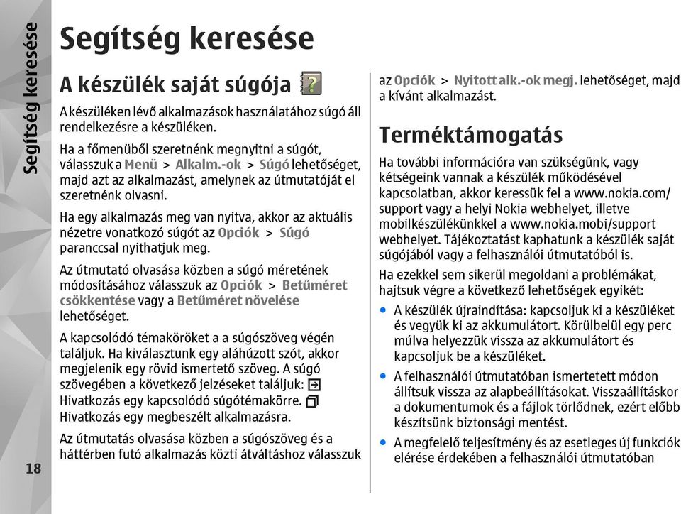 Ha egy alkalmazás meg van nyitva, akkor az aktuális nézetre vonatkozó súgót az Opciók > Súgó paranccsal nyithatjuk meg.