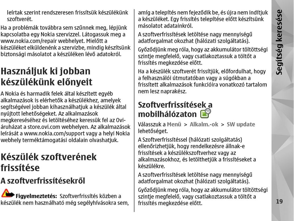 Használjuk ki jobban készülékünk előnyeit A Nokia és harmadik felek által készített egyéb alkalmazások is elérhetők a készülékhez, amelyek segítségével jobban kihasználhatjuk a készülék által