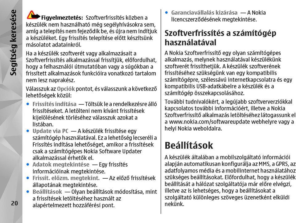 Ha a készülék szoftverét vagy alkalmazásait a Szoftverfrissítés alkalmazással frissítjük, előfordulhat, hogy a felhasználói útmutatóban vagy a súgókban a frissített alkalmazások funkcióira vonatkozó
