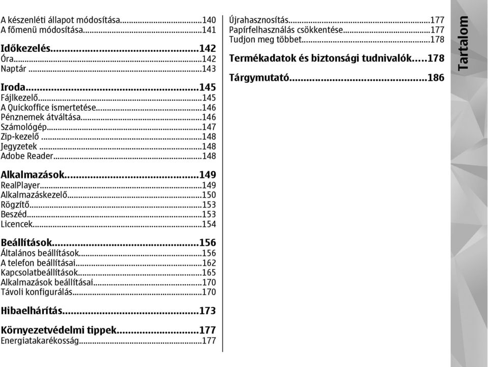 ..178 Termékadatok és biztonsági tudnivalók...178 Tárgymutató...186 Tartalom Alkalmazások...149 RealPlayer...149 Alkalmazáskezelő...150 Rögzítő...153 Beszéd...153 Licencek.