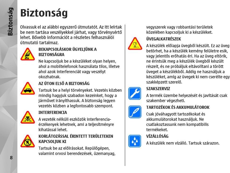 BEKAPCSOLÁSKOR ÜGYELJÜNK A BIZTONSÁGRA Ne kapcsoljuk be a készüléket olyan helyen, ahol a mobiltelefonok használata tilos, illetve ahol azok interferenciát vagy veszélyt okozhatnak.