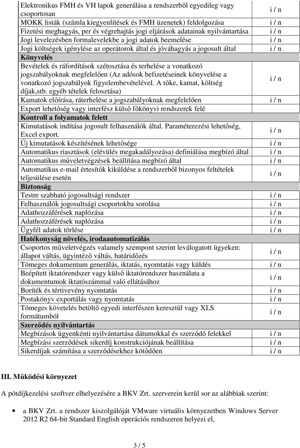 szétosztása és terhelése a vonatkozó jogszabályoknak megfelelően (Az adósok befizetéseinek könyvelése a vonatkozó jogszabályok figyelembevételével. A tőke, kamat, költség díjak,stb.