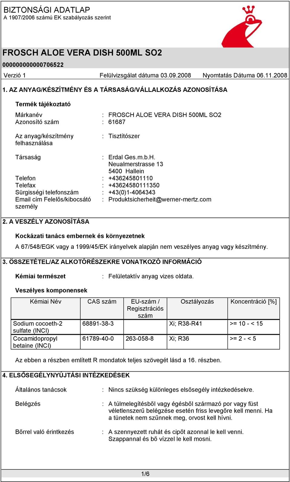 A VESZÉLY AZONOSÍTÁSA Kockázati tanács embernek és környezetnek A 67/548/EGK vagy a 1999/45/EK irányelvek alapján nem veszélyes anyag vagy készítmény. 3.