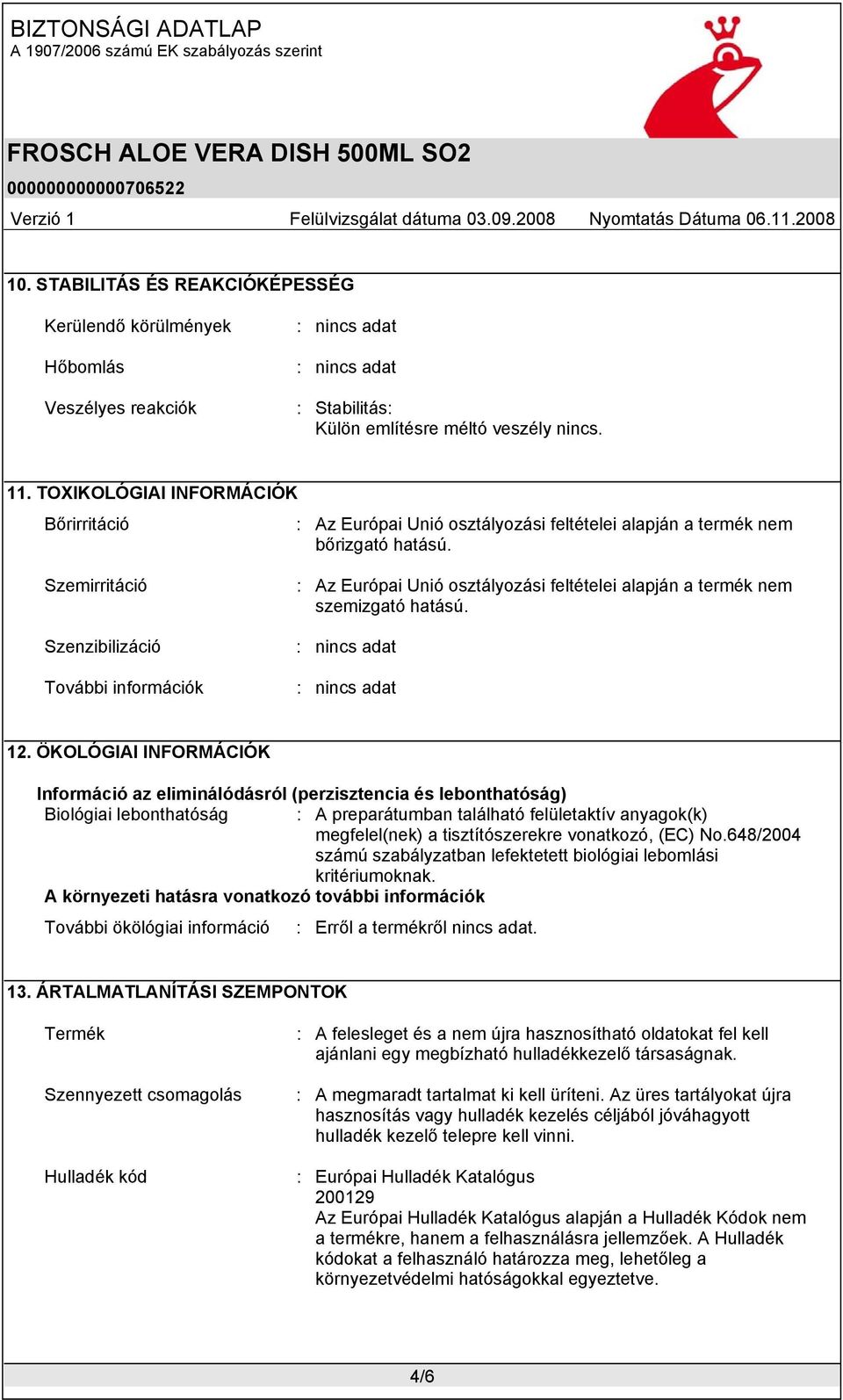 Szemirritáció Szenzibilizáció : Az Európai Unió osztályozási feltételei alapján a termék nem szemizgató hatású. 12.