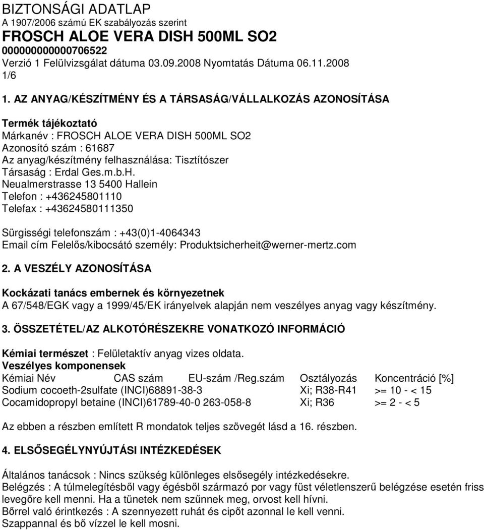 A VESZÉLY AZONOSÍTÁSA Kockázati tanács embernek és környezetnek A 67/548/EGK vagy a 1999/45/EK irányelvek alapján nem veszélyes anyag vagy készítmény. 3.