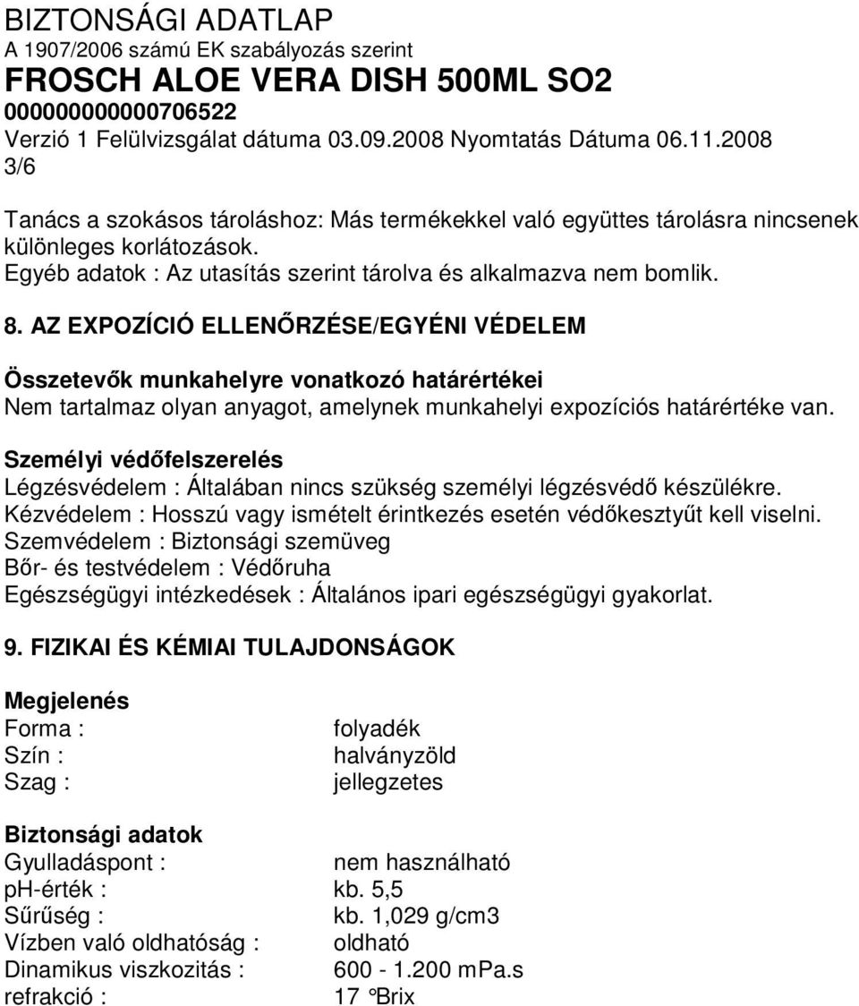 Személyi védőfelszerelés Légzésvédelem : Általában nincs szükség személyi légzésvédő készülékre. Kézvédelem : Hosszú vagy ismételt érintkezés esetén védőkesztyűt kell viselni.