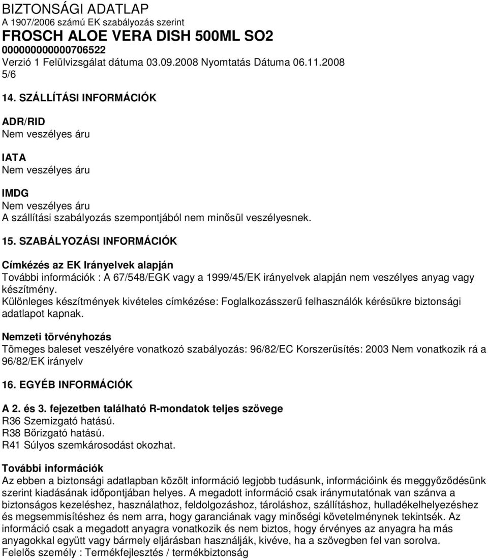 Különleges készítmények kivételes címkézése: Foglalkozásszerű felhasználók kérésükre biztonsági adatlapot kapnak.