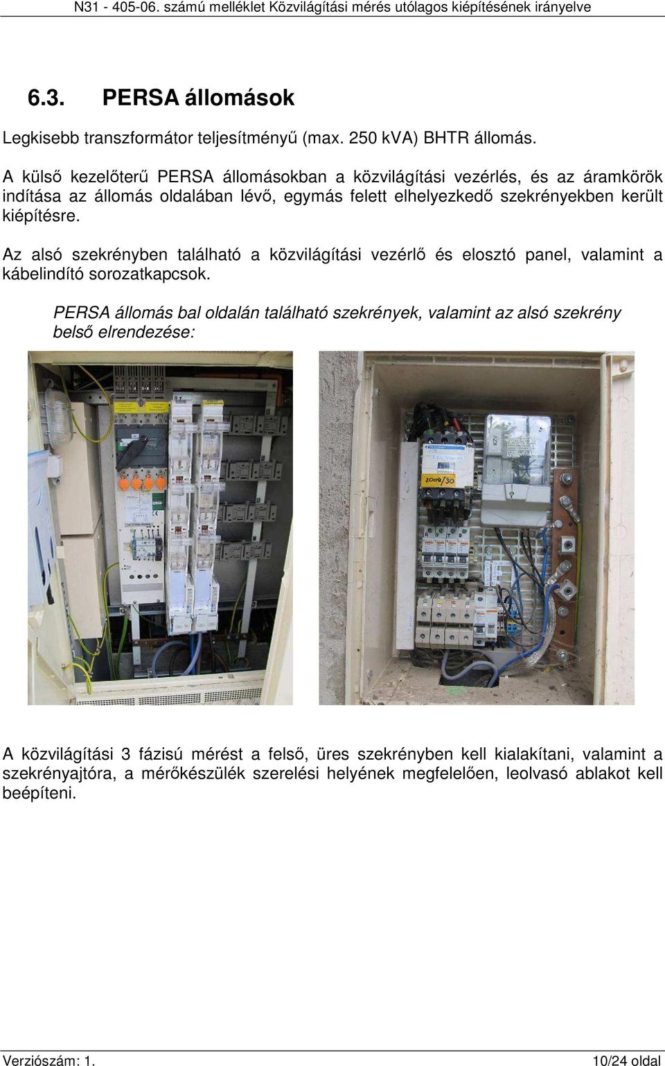 kiépítésre. Az alsó szekrényben található a közvilágítási vezérlő és elosztó panel, valamint a kábelindító sorozatkapcsok.