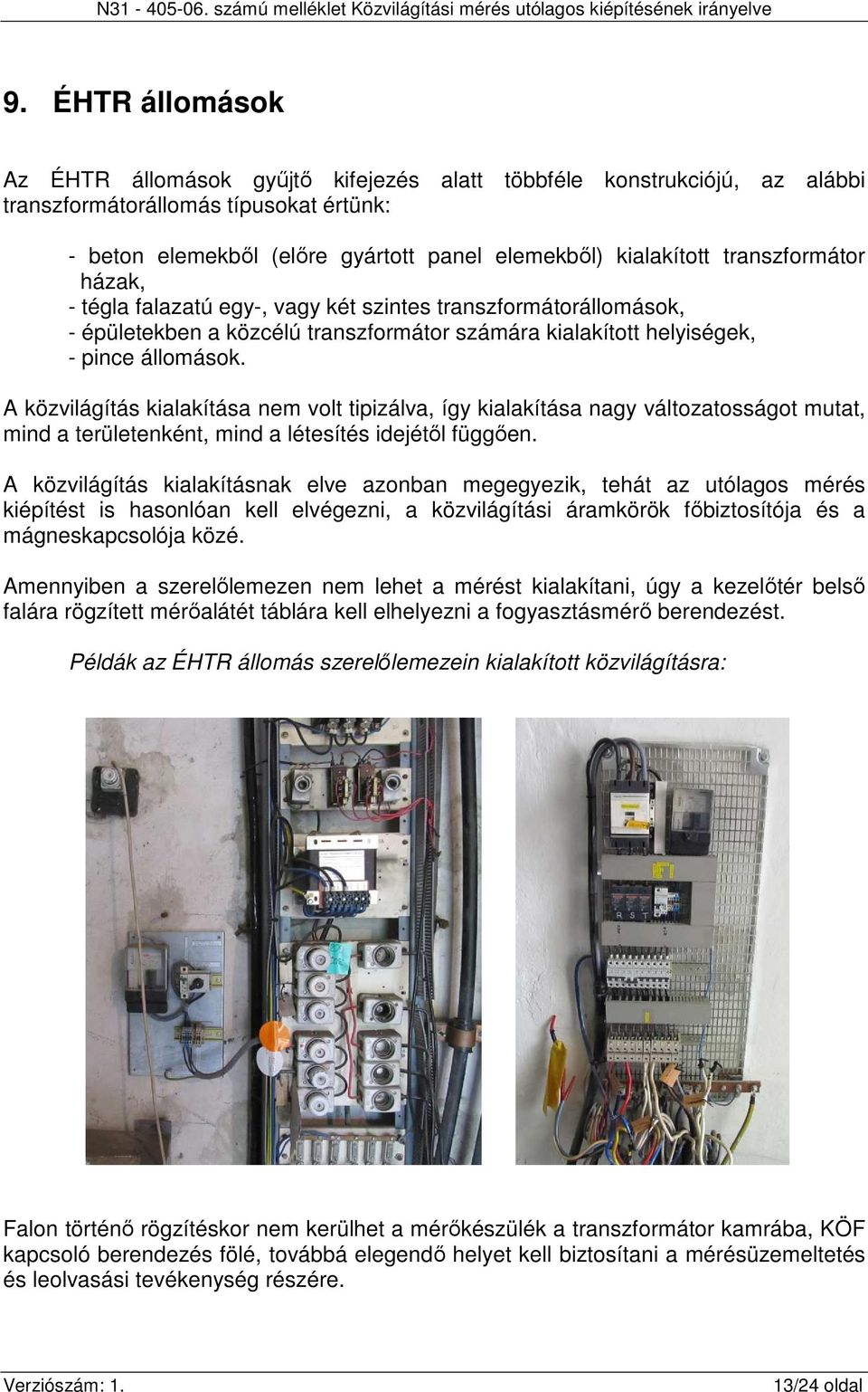 A közvilágítás kialakítása nem volt tipizálva, így kialakítása nagy változatosságot mutat, mind a területenként, mind a létesítés idejétől függően.