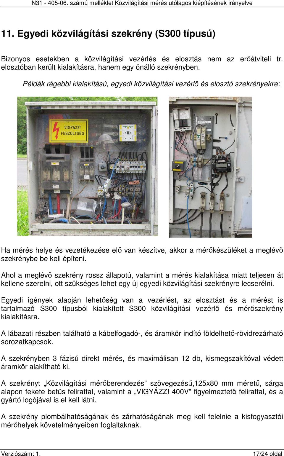 Ahol a meglévő szekrény rossz állapotú, valamint a mérés kialakítása miatt teljesen át kellene szerelni, ott szükséges lehet egy új egyedi közvilágítási szekrényre lecserélni.