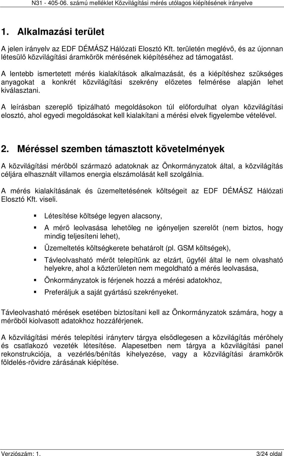 A leírásban szereplő tipizálható megoldásokon túl előfordulhat olyan közvilágítási elosztó, ahol egyedi megoldásokat kell kialakítani a mérési elvek figyelembe vételével. 2.