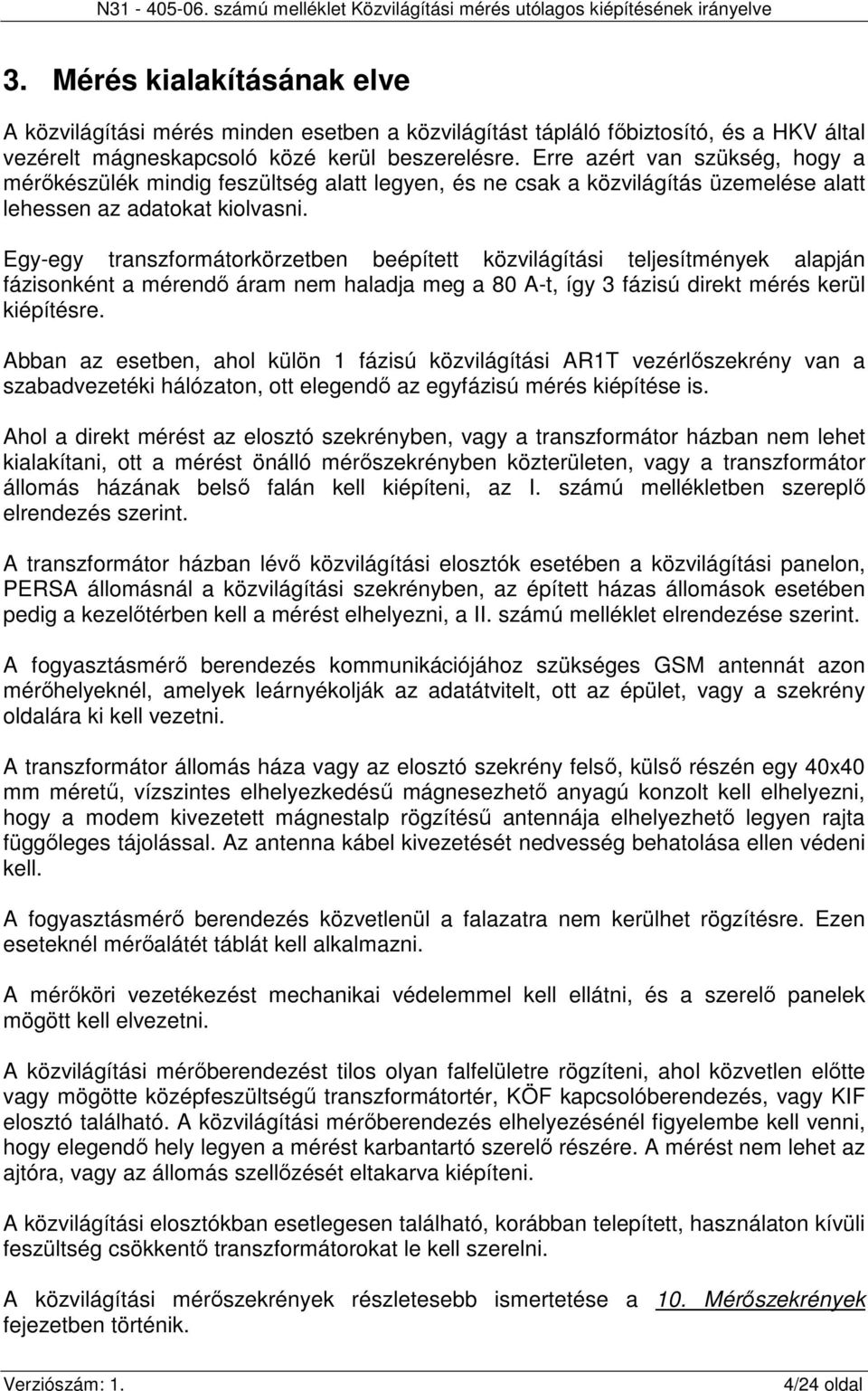 Egy-egy transzformátorkörzetben beépített közvilágítási teljesítmények alapján fázisonként a mérendő áram nem haladja meg a 80 A-t, így 3 fázisú direkt mérés kerül kiépítésre.