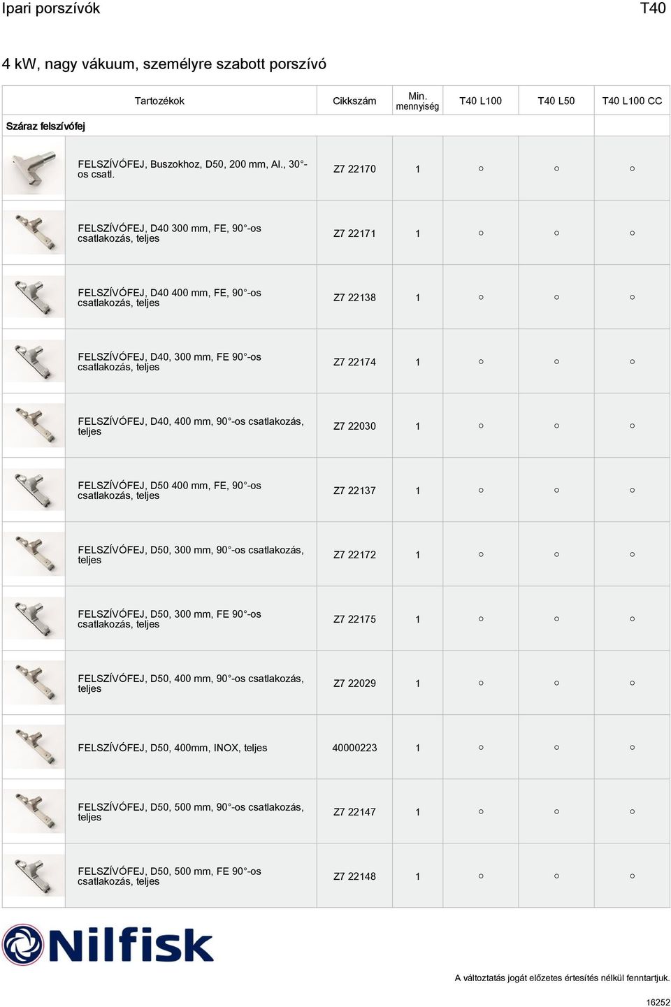 teljes Z7 22174 1 FELSZÍVÓFEJ, D40, 400 mm, 90 -os csatlakozás, teljes Z7 22030 1 FELSZÍVÓFEJ, D50 400 mm, FE, 90 -os csatlakozás, teljes Z7 22137 1 FELSZÍVÓFEJ, D50, 300 mm, 90 -os csatlakozás,