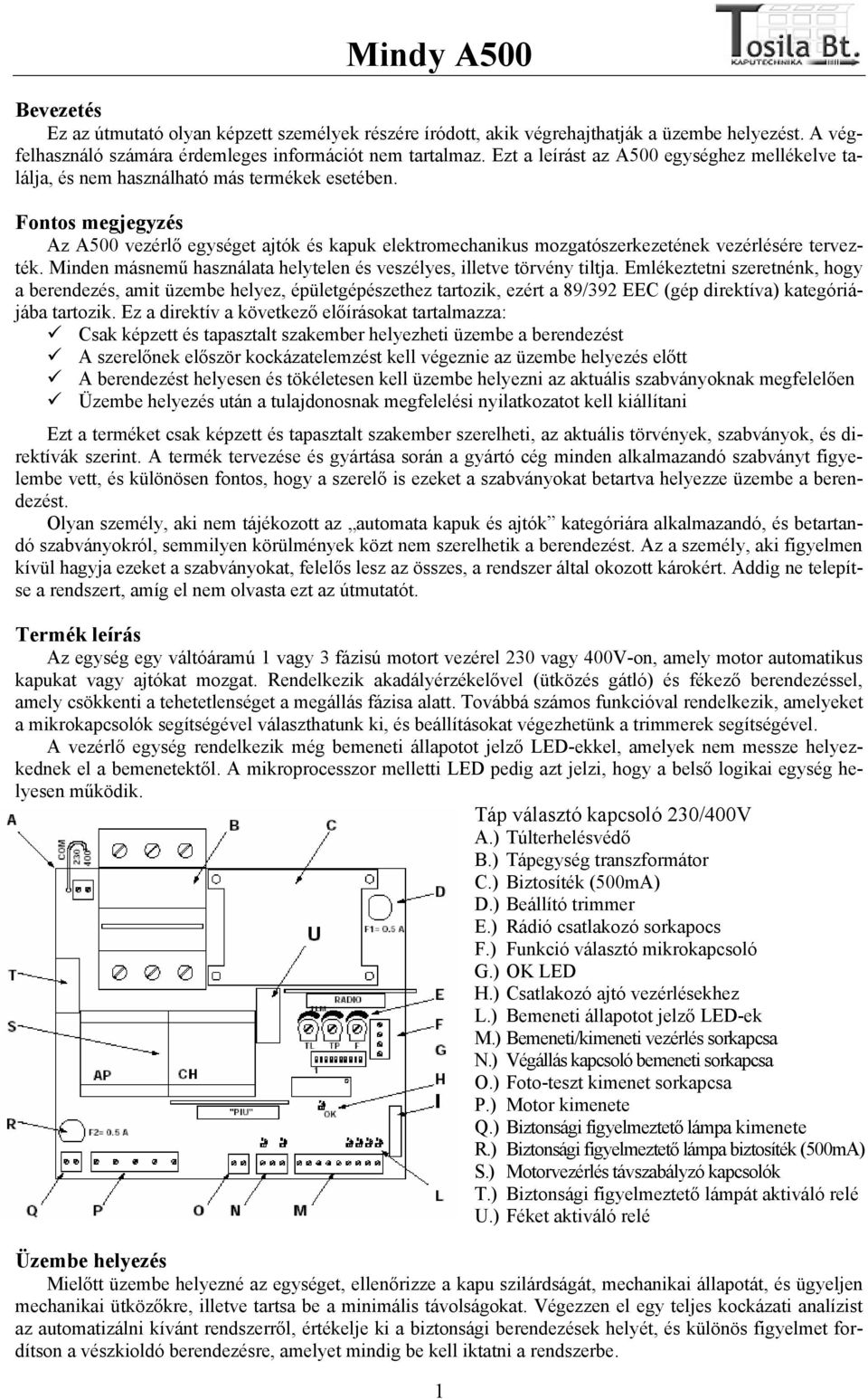 Fontos megjegyzés Az A500 vezérlő egységet ajtók és kapuk elektromechanikus mozgatószerkezetének vezérlésére tervezték. Minden másnemű használata helytelen és veszélyes, illetve törvény tiltja.