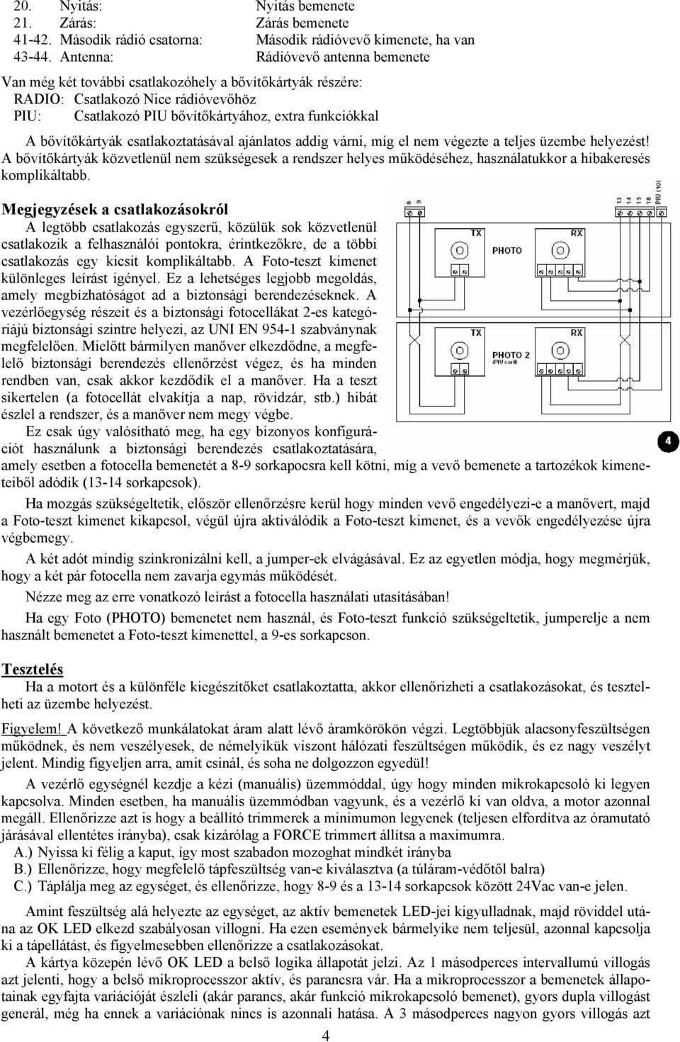 bővítőkártyák csatlakoztatásával ajánlatos addig várni, míg el nem végezte a teljes üzembe helyezést!