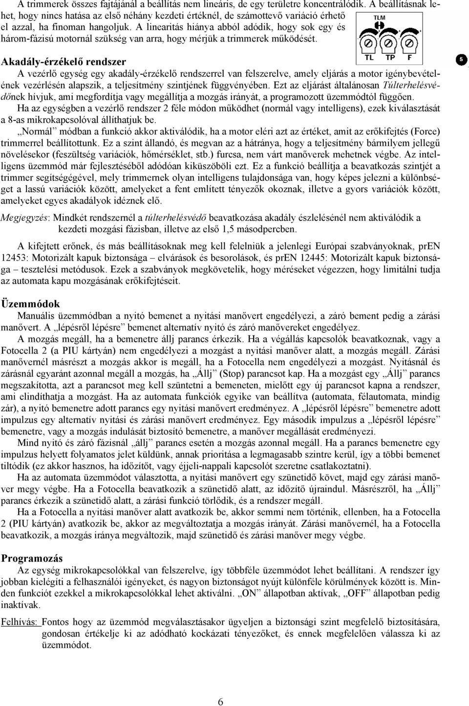 A linearitás hiánya abból adódik, hogy sok egy és három-fázisú motornál szükség van arra, hogy mérjük a trimmerek működését.