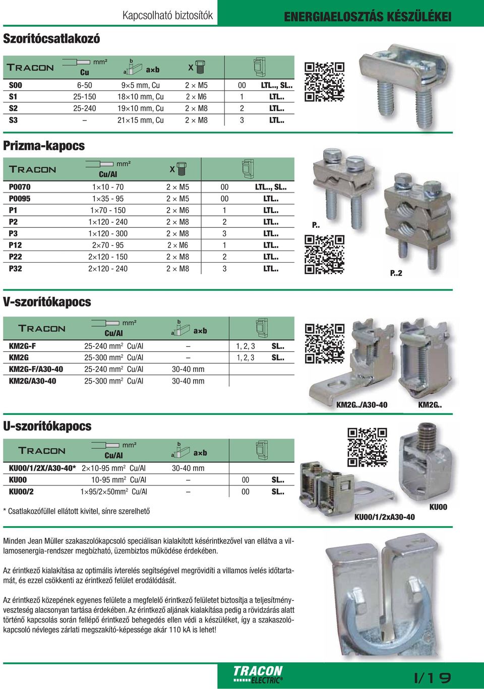 . P22 2 120-150 2 M8 2 LTL.. P32 2 120-240 2 M8 3 LTL.. P.. P..2 V-szorítókapocs Cu/Al KM2G-F 25-240 mm 2 Cu/Al 1, 2, 3 SL.. KM2G 25-300 mm 2 Cu/Al 1, 2, 3 SL.