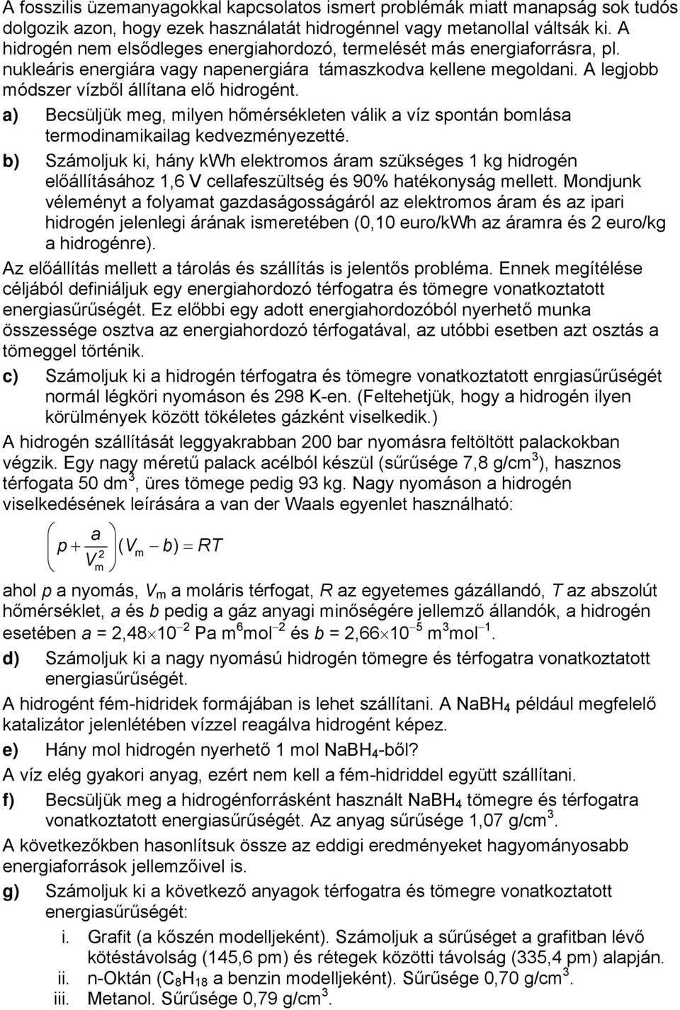 a) Becsüljük meg, milyen hőmérsékleten válik a víz ontán bomlása termodinamikailag kedvezményezetté.