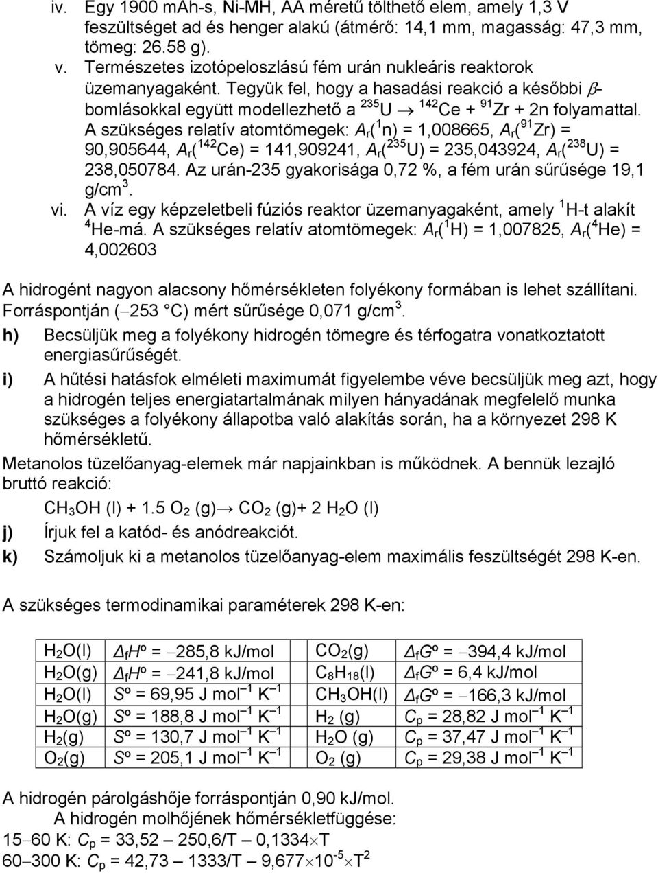 A szükséges relatív atomtömegek: A r ( 1 n) = 1,008665, A r ( 91 Zr) = 90,905644, A r ( 14 Ce) = 141,90941, A r ( 35 U) = 35,04394, A r ( 38 U) = 38,050784.