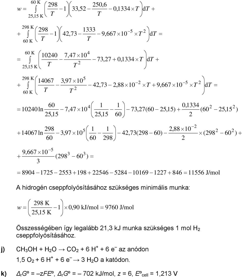 546 584 10169 17 846 = 11556 J/mol A hidrogén cseppfolyósításához szükséges minimális munka: w = 98 K 5,15 K 1 0,90 kj/mol = 9760 J/mol Összességében így legalább 1,3