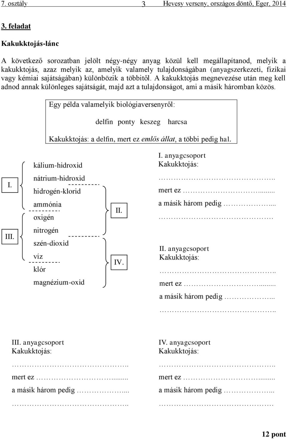 kémiai sajátságában) különbözik a többitől. A kakukktojás megnevezése után meg kell adnod annak különleges sajátságát, majd azt a tulajdonságot, ami a másik háromban közös.