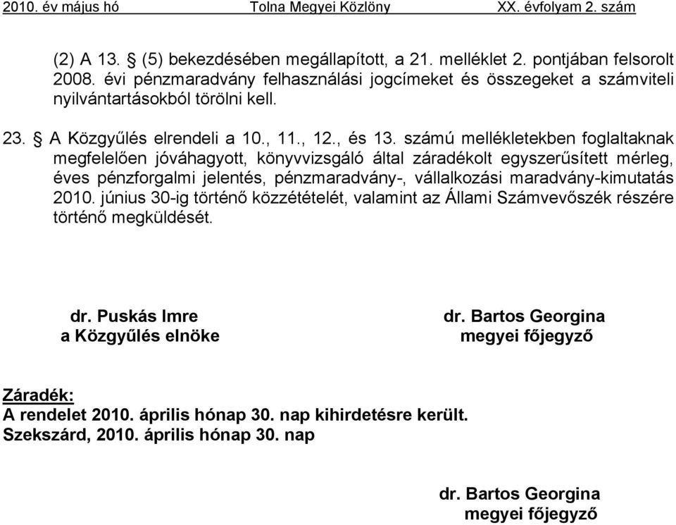 számú mellékletekben foglaltaknak megfelelően jóváhagyott, könyvvizsgáló által záradékolt egyszerűsített mérleg, éves pénzforgalmi jelentés, pénzmaradvány-, vállalkozási