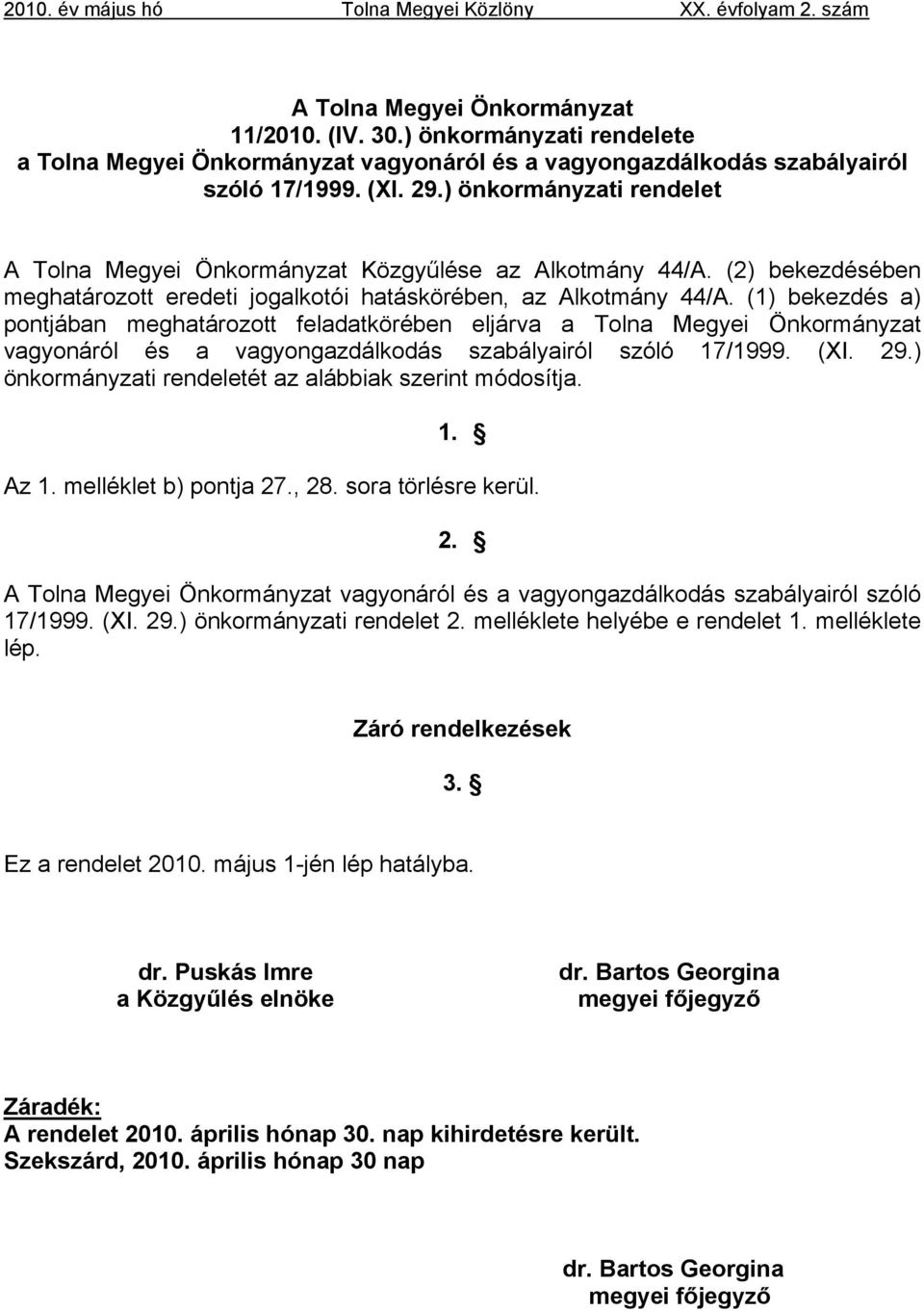 (1) bekezdés a) pontjában meghatározott feladatkörében eljárva a Tolna Megyei Önkormányzat vagyonáról és a vagyongazdálkodás szabályairól szóló 17/1999. (XI. 29.