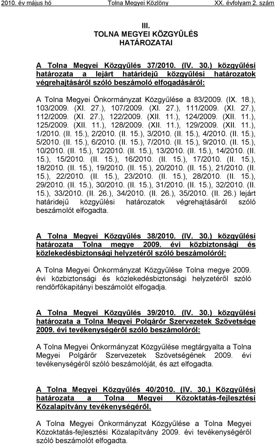 ), 107/2009. (XI. 27.), 111/2009. (XI. 27.), 112/2009. (XI. 27.), 122/2009. (XII. 11.), 124/2009. (XII. 11.), 125/2009. (XII. 11.), 128/2009. (XII. 11.), 129/2009. (XII. 11.), 1/2010. (II. 15.