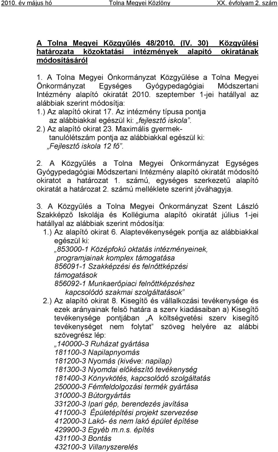 ) Az alapító okirat 17. Az intézmény típusa pontja az alábbiakkal egészül ki: fejlesztő iskola. 2.) Az alapító okirat 23.