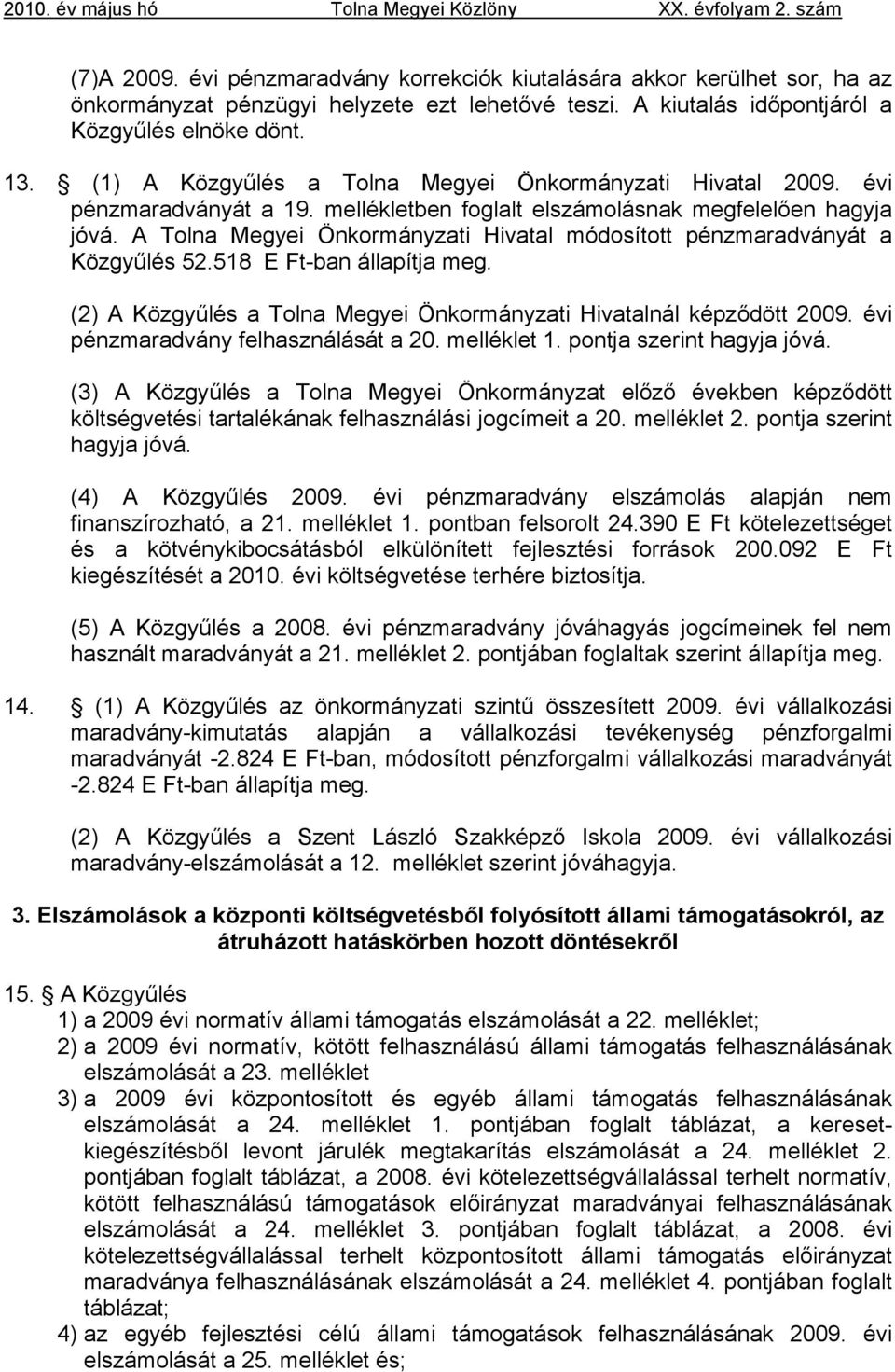 A Tolna Megyei Önkormányzati Hivatal módosított pénzmaradványát a Közgyűlés 52.518 E Ft-ban állapítja meg. (2) A Közgyűlés a Tolna Megyei Önkormányzati Hivatalnál képződött 2009.