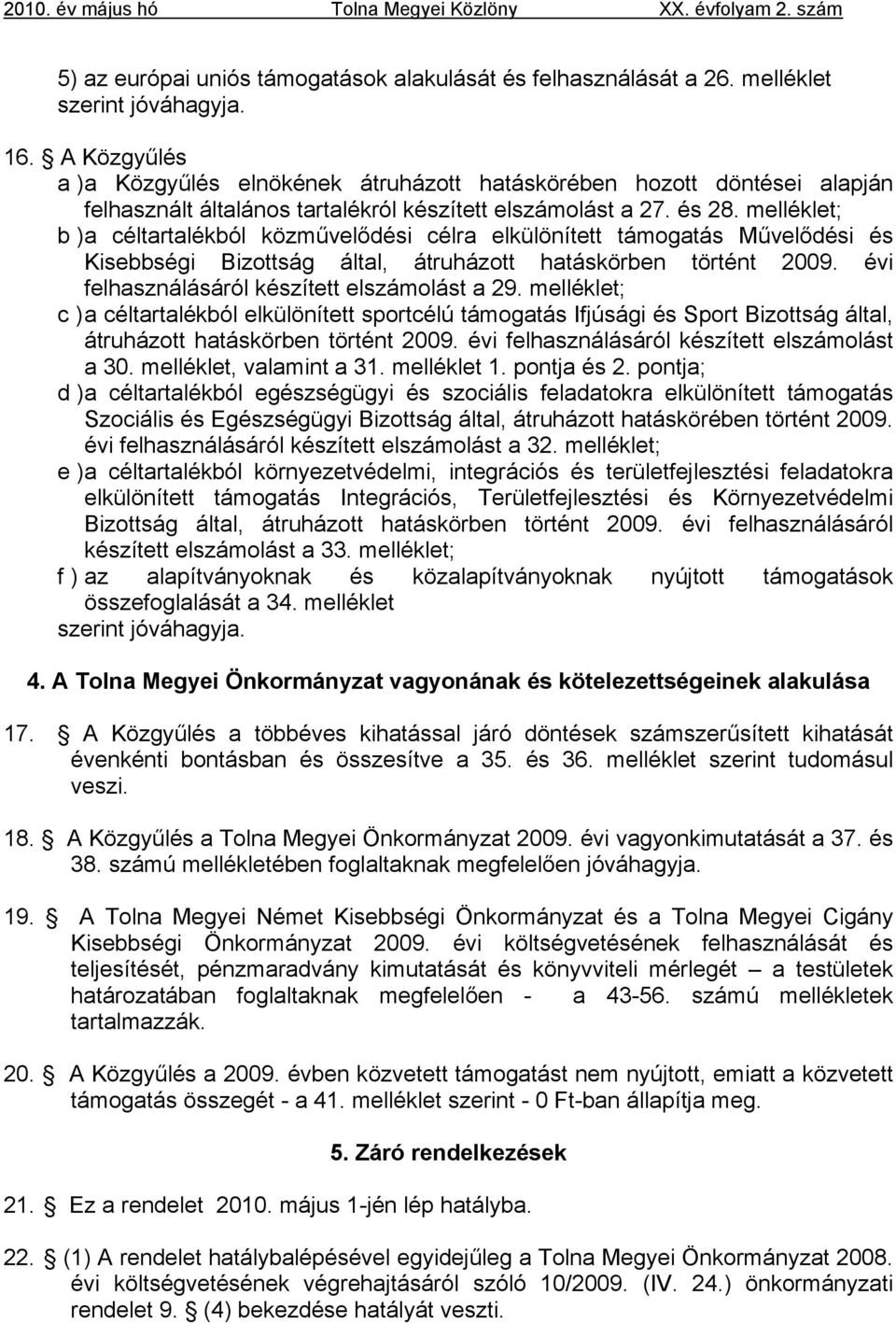 melléklet; b ) a céltartalékból közművelődési célra elkülönített támogatás Művelődési és Kisebbségi Bizottság által, átruházott hatáskörben történt 2009.