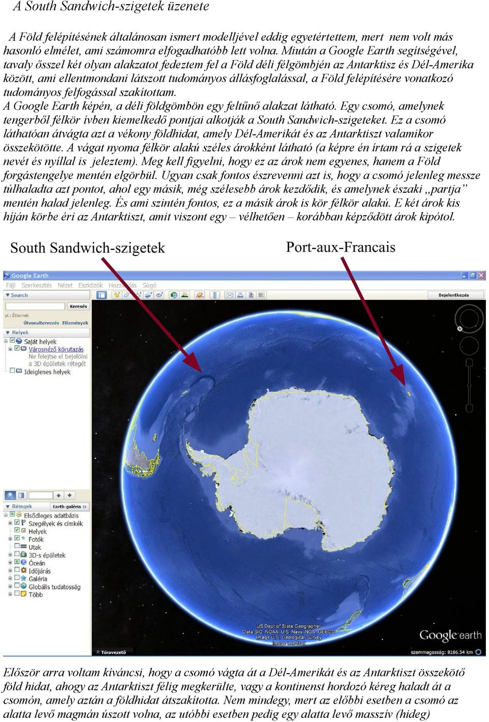 a Föld felépítésére vonatkozó tudományos felfogással szakítottam. A Google Earth képén, a déli földgömbön egy feltűnő alakzat látható.