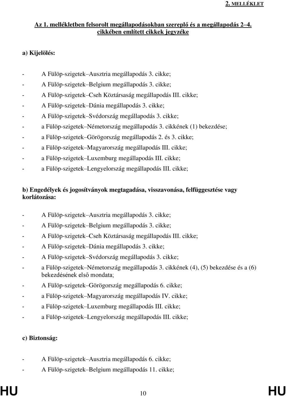 cikke; - A Fülöp-szigetek Svédország megállapodás 3. cikke; - a Fülöp-szigetek Németország megállapodás 3. cikkének (1) bekezdése; - a Fülöp-szigetek Görögország megállapodás 2. és 3.