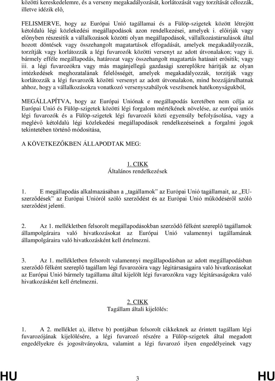 előírják vagy előnyben részesítik a vállalkozások közötti olyan megállapodások, vállalkozástársulások által hozott döntések vagy összehangolt magatartások elfogadását, amelyek megakadályozzák,