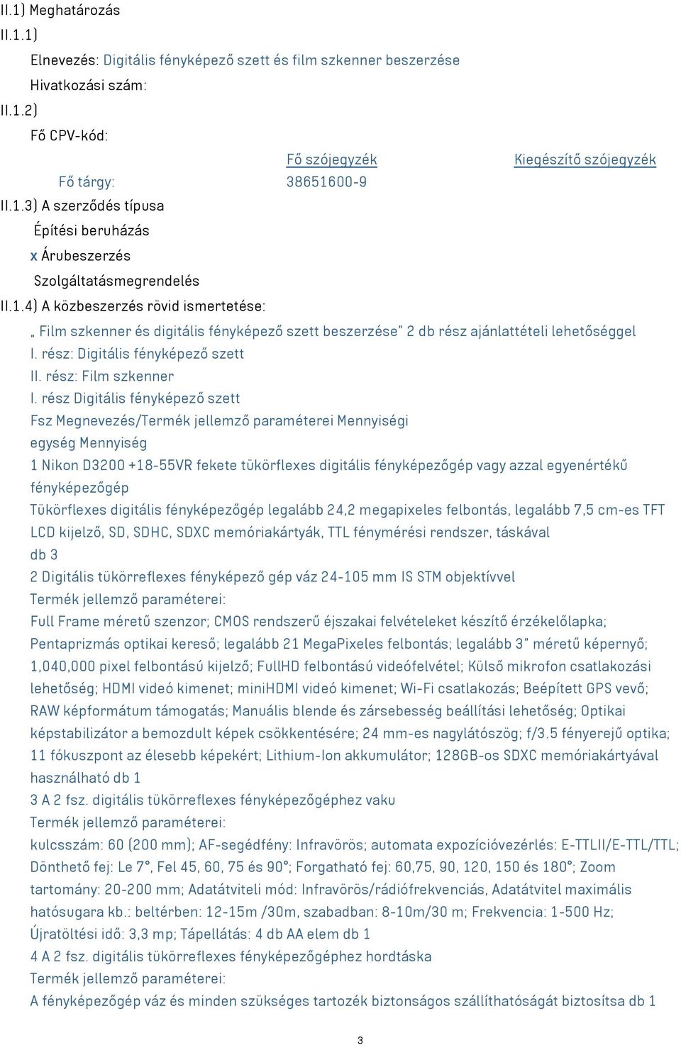 rész Digitális fényképező szett Fsz Megnevezés/Termék jellemző paraméterei Mennyiségi egység Mennyiség 1 Nikon D3200 +18-55VR fekete tükörflexes digitális fényképezőgép vagy azzal egyenértékű