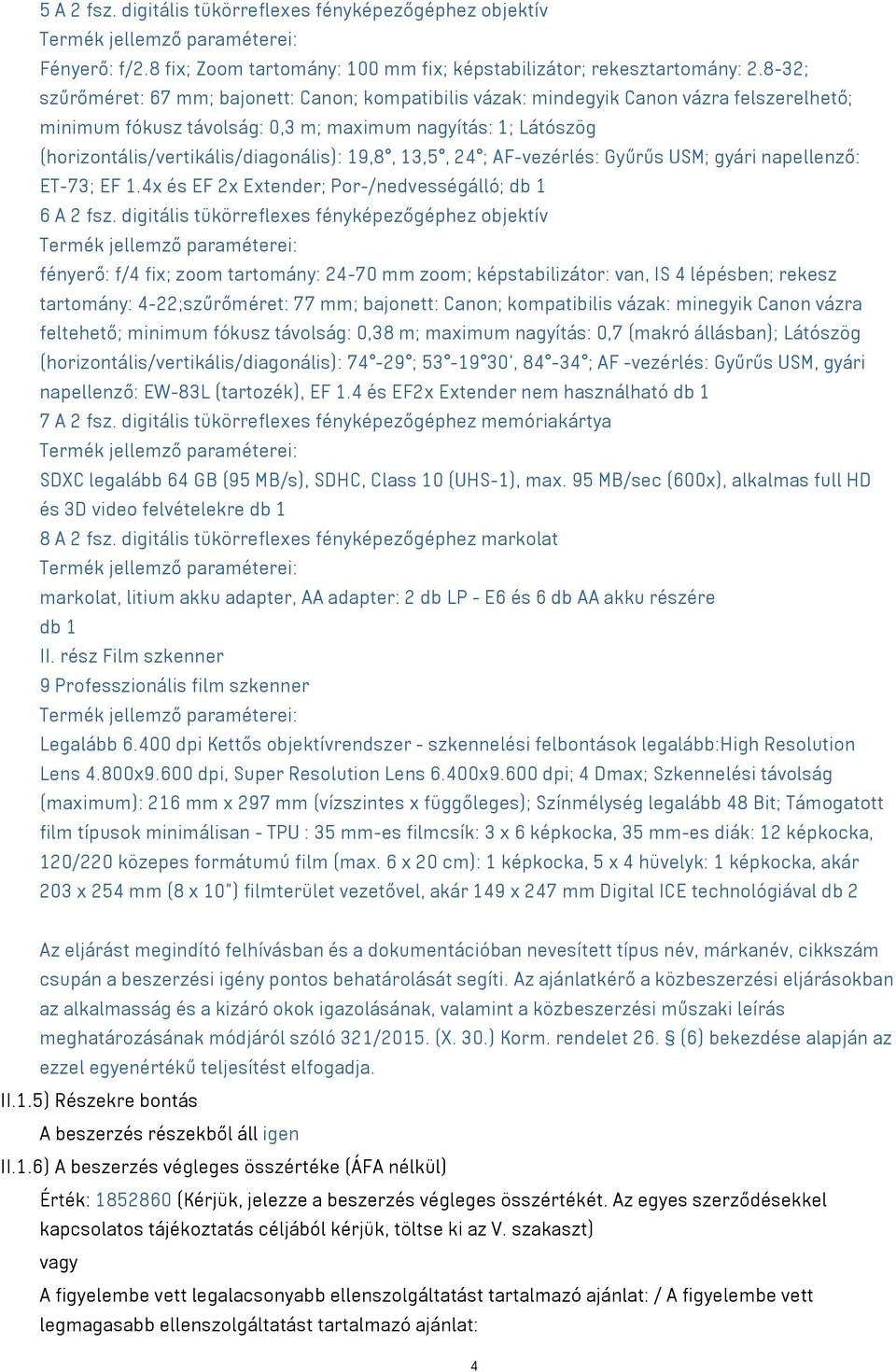 19,8, 13,5, 24 ; AF-vezérlés: Gyűrűs USM; gyári napellenző: ET-73; EF 1.4x és EF 2x Extender; Por-/nedvességálló; db 1 6 A 2 fsz.