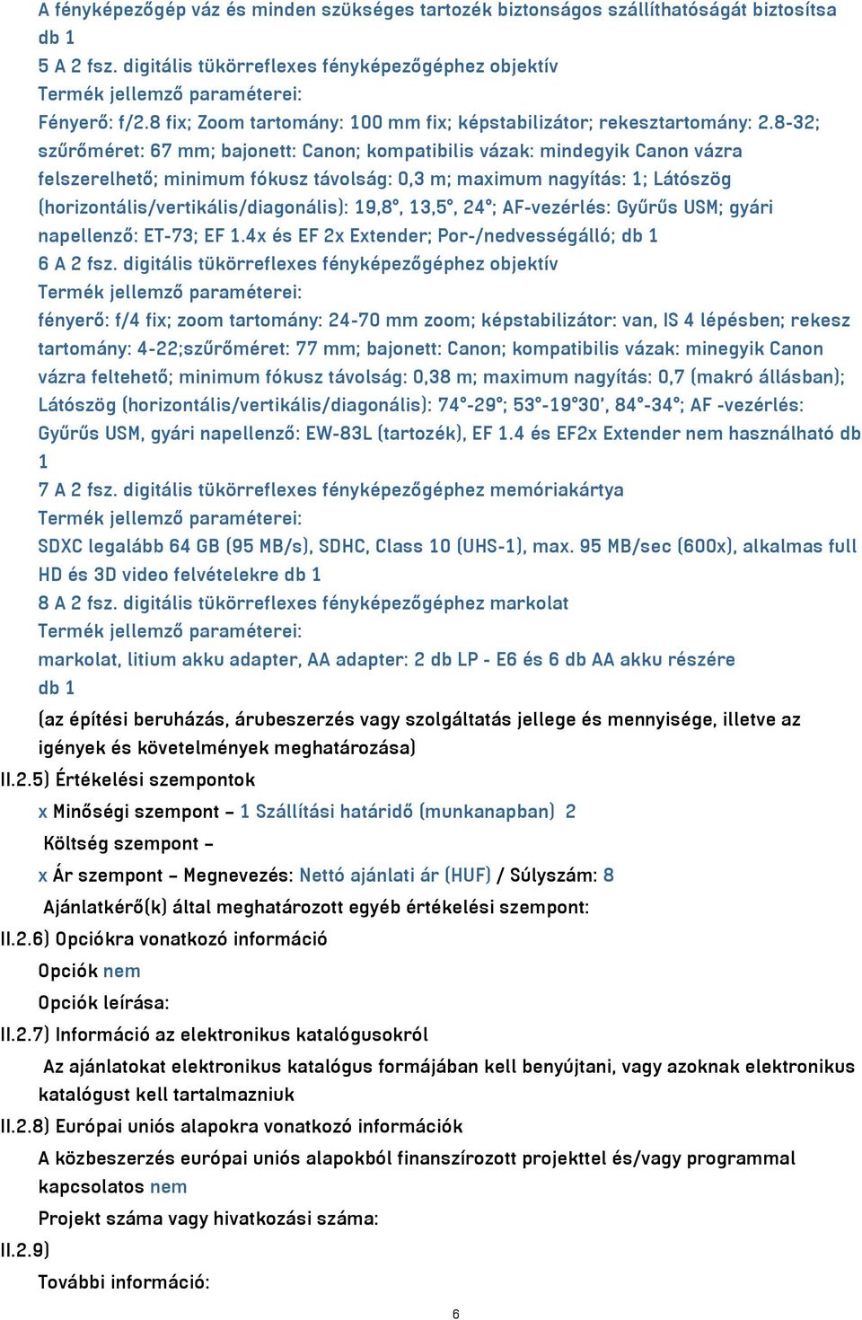 8-32; szűrőméret: 67 mm; bajonett: Canon; kompatibilis vázak: mindegyik Canon vázra felszerelhető; minimum fókusz távolság: 0,3 m; maximum nagyítás: 1; Látószög (horizontális/vertikális/diagonális):