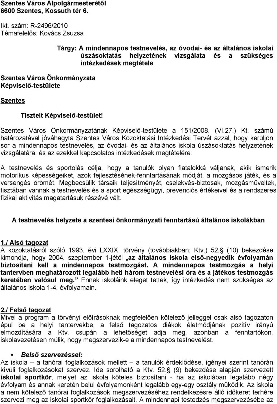 vizsgálata és a szükséges intézkedések megtétele Tisztelt Képviselı-testület! Szentes Város Önkormányzatának Képviselı-testülete a 151/2008. (VI.27.) Kt.