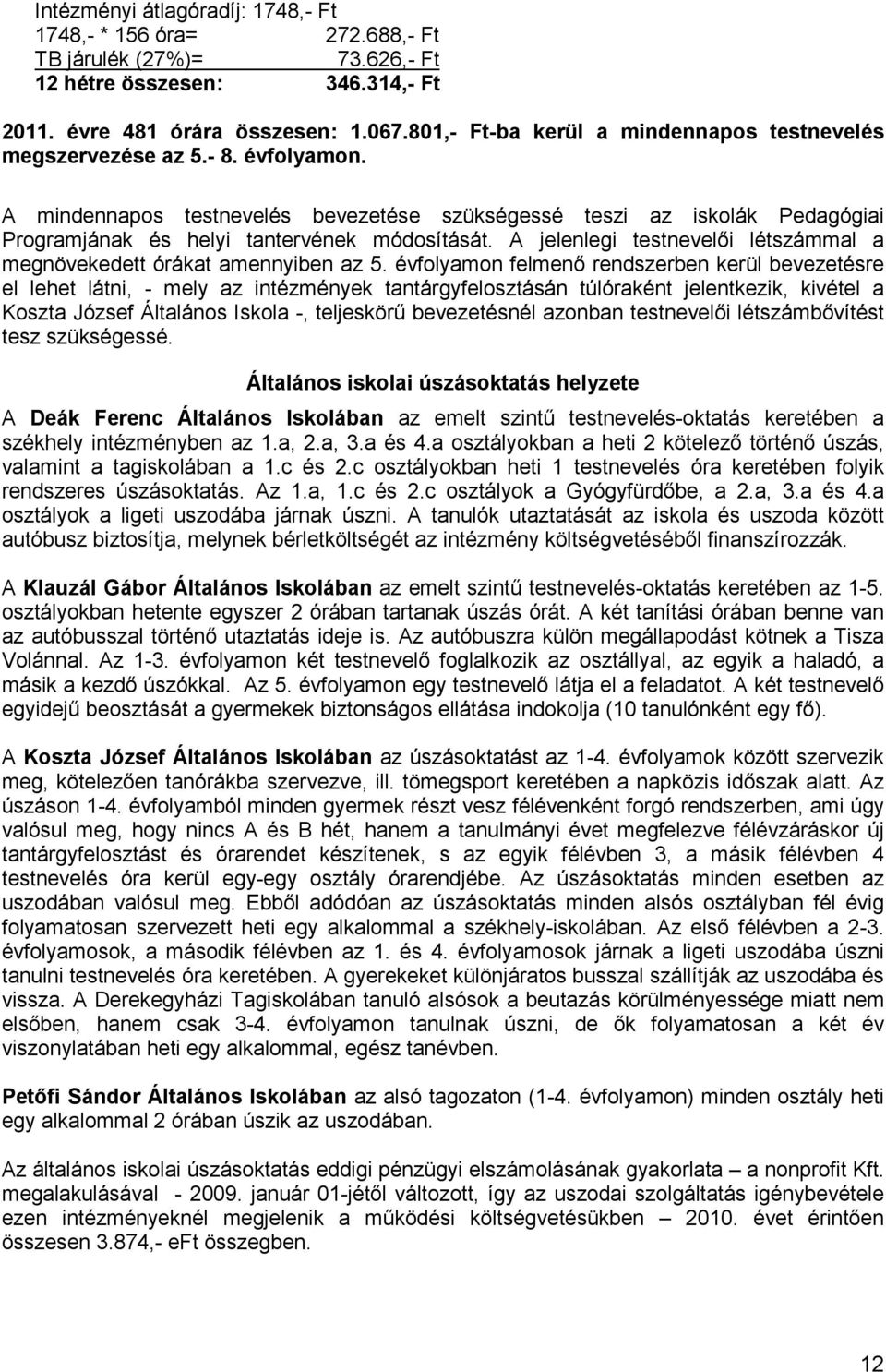 A mindennapos testnevelés bevezetése szükségessé teszi az iskolák Pedagógiai Programjának és helyi tantervének módosítását. A jelenlegi testnevelıi létszámmal a megnövekedett órákat amennyiben az 5.
