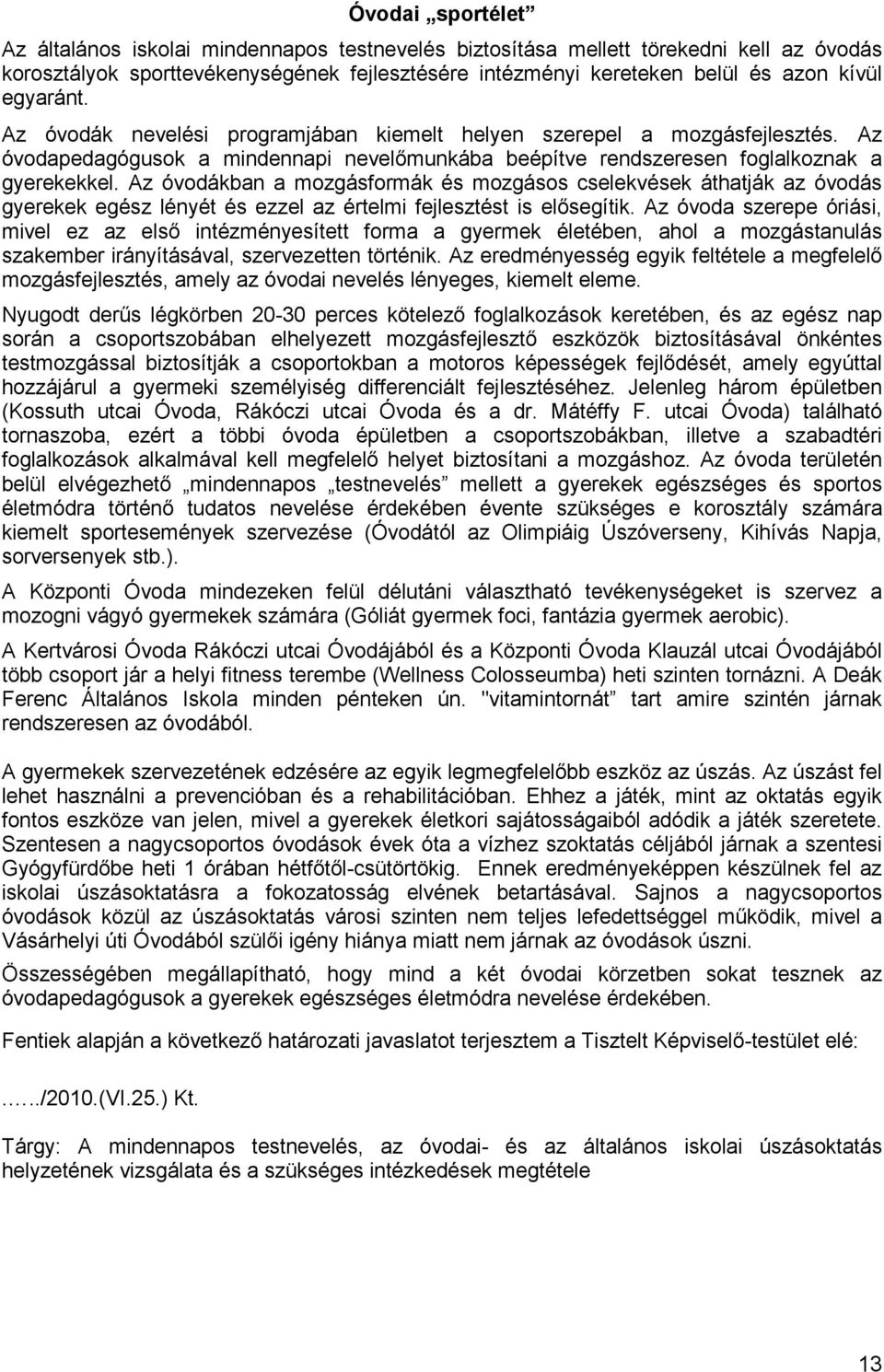 Az óvodákban a mozgásformák és mozgásos cselekvések áthatják az óvodás gyerekek egész lényét és ezzel az értelmi fejlesztést is elısegítik.
