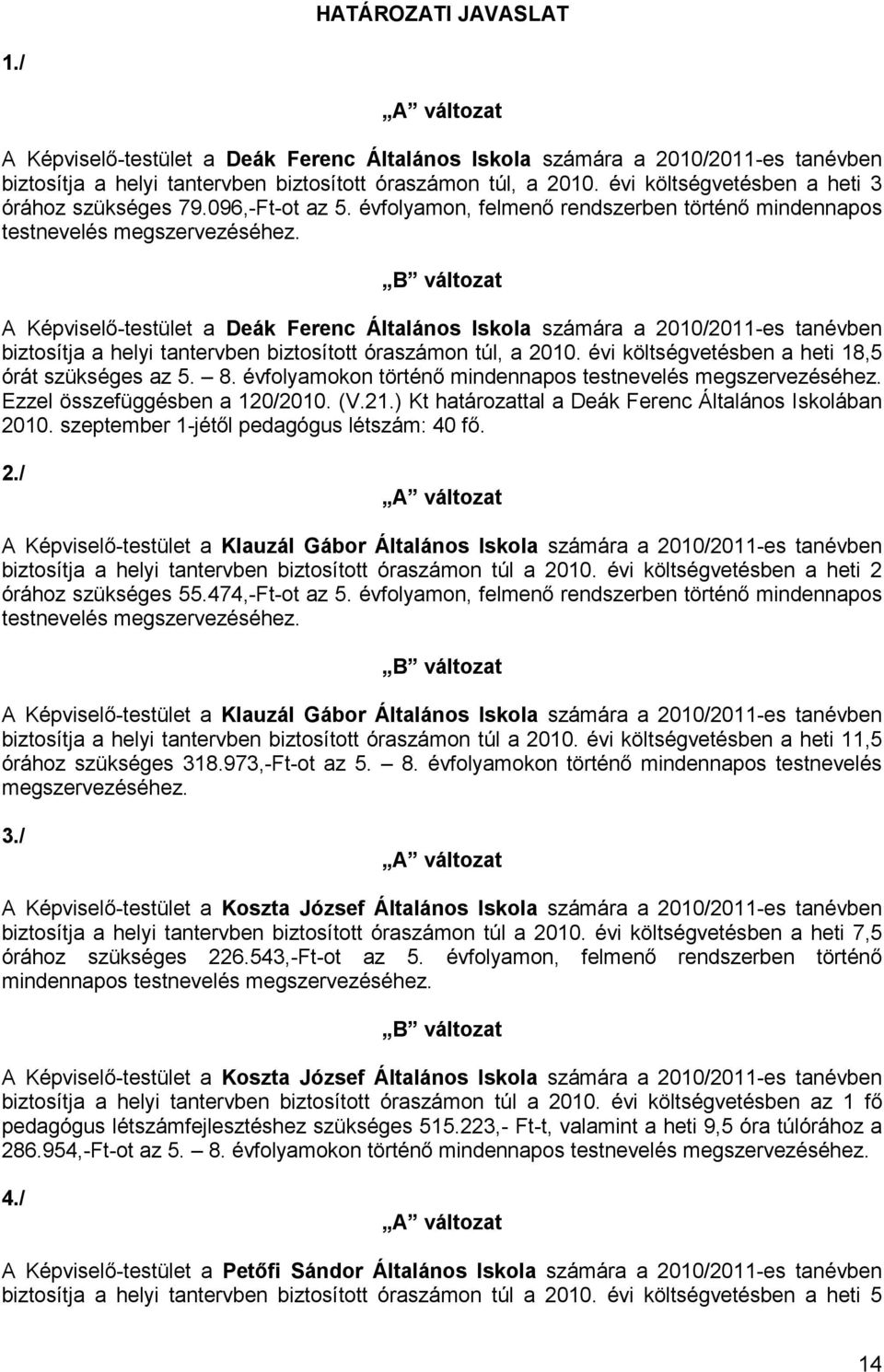 B változat A Képviselı-testület a Deák Ferenc Általános Iskola számára a 2010/2011-es tanévben biztosítja a helyi tantervben biztosított óraszámon túl, a 2010.