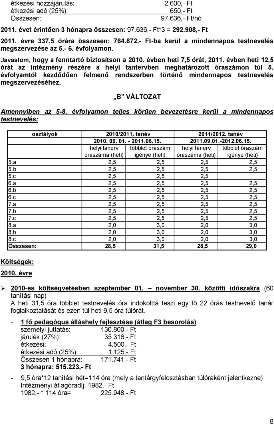 évben heti 12,5 órát az intézmény részére a helyi tantervben meghatározott óraszámon túl 5. évfolyamtól kezdıdıen felmenı rendszerben történı mindennapos testnevelés megszervezéséhez.