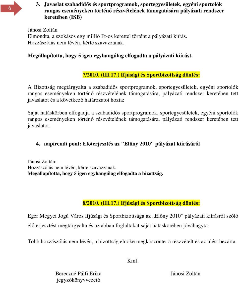 ) Ifjúsági és Sportbizottság döntés: A Bizottság megtárgyalta a szabadidős sportprogramok, sportegyesületek, egyéni sportolók rangos eseményeken történő részvételének támogatására, pályázati rendszer